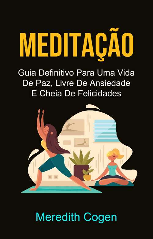 Book cover of Meditação: Guia Definitivo Para Uma Vida De Paz, Livre De Ansiedade E Cheia De Felicidades