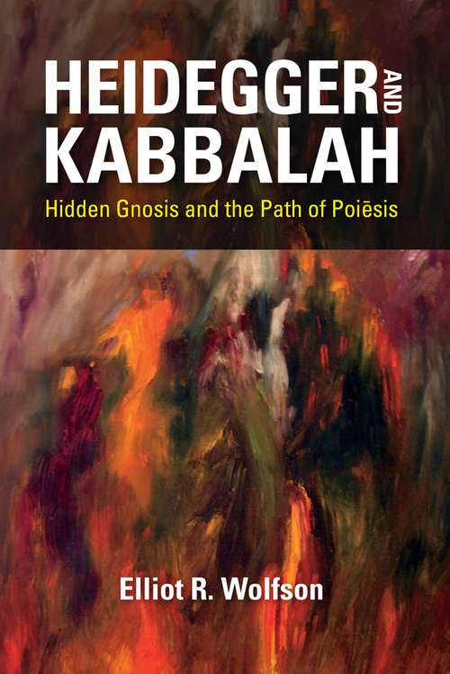 Heidegger and Kabbalah: Hidden Gnosis and the Path of Poiēsis (New Jewish Philosophy and Thought)
