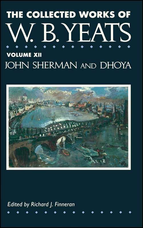 The Collected Works of W. B. Yeats Volume XII: John Sherman and Dhoya