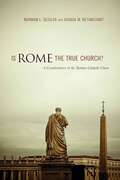 Is Rome the True Church?: A Consideration of the Roman Catholic Claim
