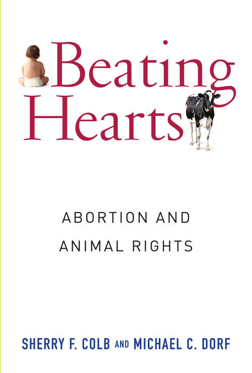 Beating Hearts: Abortion and Animal Rights (Critical Perspectives on Animals: Theory, Culture, Science, and Law)