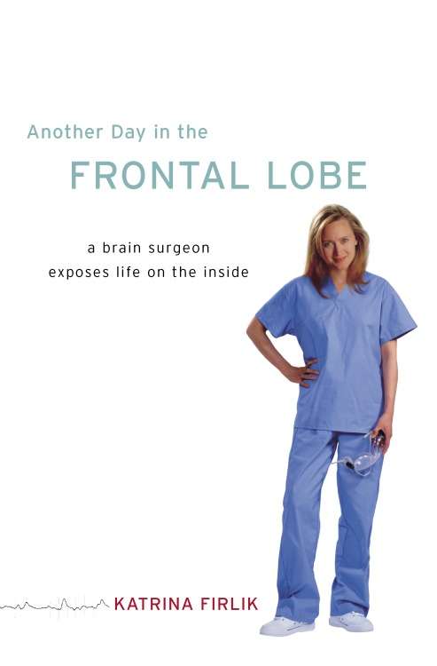 Book cover of Another Day in the Frontal Lobe: A Brain Surgeon Exposes Life on the Inside