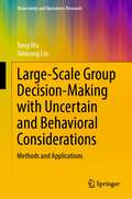 Large-Scale Group Decision-Making with Uncertain and Behavioral Considerations: Uncertainty And Operations Research (Uncertainty And Operations Research Series)