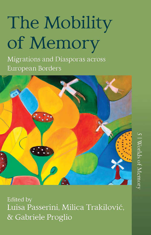 The Mobility of Memory: Migrations and Diasporas across European Borders (Worlds of Memory #5)