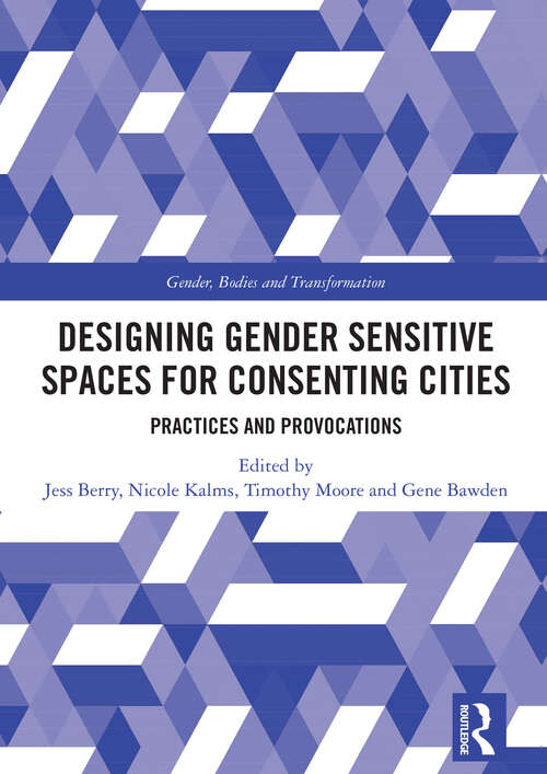 Book cover of Designing Gender Sensitive Spaces for Consenting Cities: Practices and Provocations (1) (Gender, Bodies and Transformation)