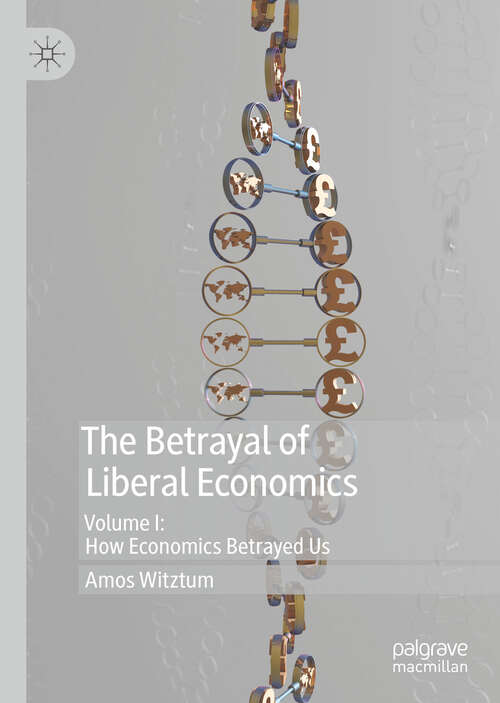 Book cover of The Betrayal of Liberal Economics: Volume I: How Economics Betrayed Us (1st ed. 2019)