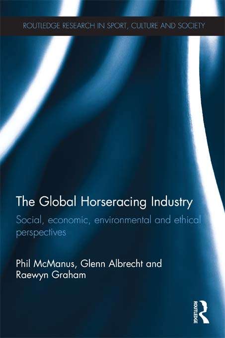 The Global Horseracing Industry: Social, Economic, Environmental and Ethical Perspectives (Routledge Research in Sport, Culture and Society)