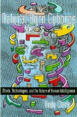 Book cover of Natural-Born Cyborgs: Minds, Technologies, and the Future of Human Intelligence