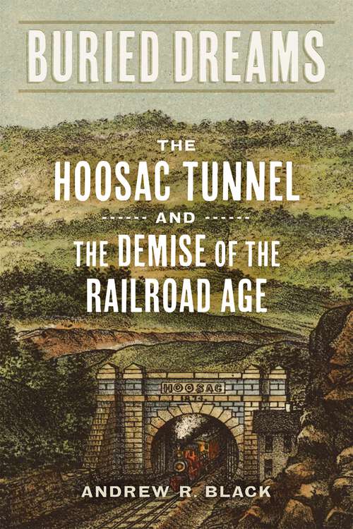 Book cover of Buried Dreams: The Hoosac Tunnel and the Demise of the Railroad Age