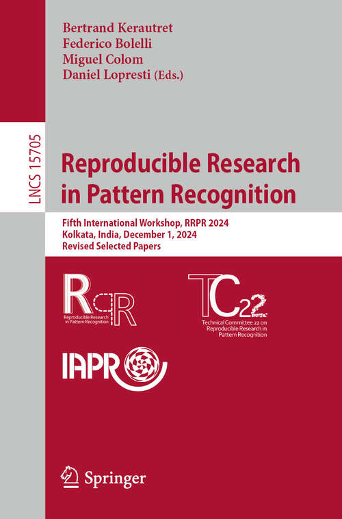 Book cover of Reproducible Research in Pattern Recognition: Fifth International Workshop, RRPR 2024, Kolkata, India, December 1, 2024, Revised Selected Papers (Lecture Notes in Computer Science #15705)