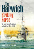 The Harwich Striking Force: The Royal Navy's Front Line in the North Sea 1914–1918