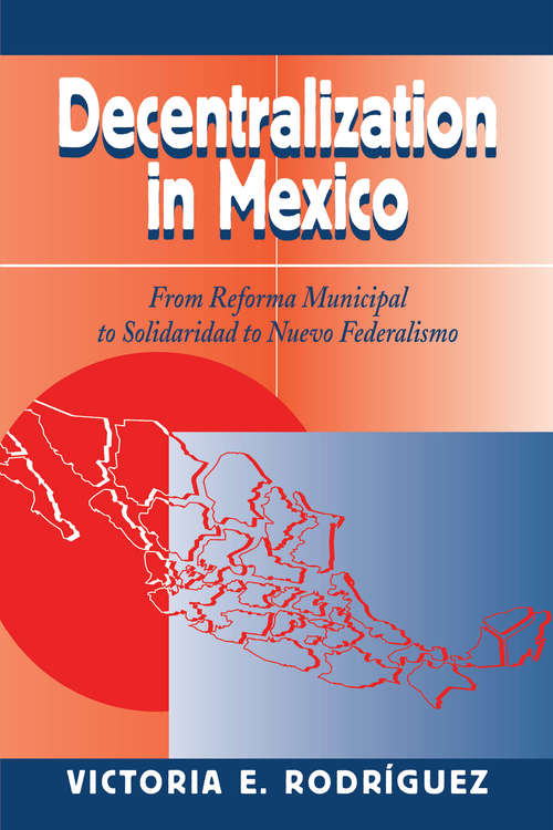 Book cover of Decentralization In Mexico: From Reforma Municipal To Solidaridad To Nuevo Federalismo