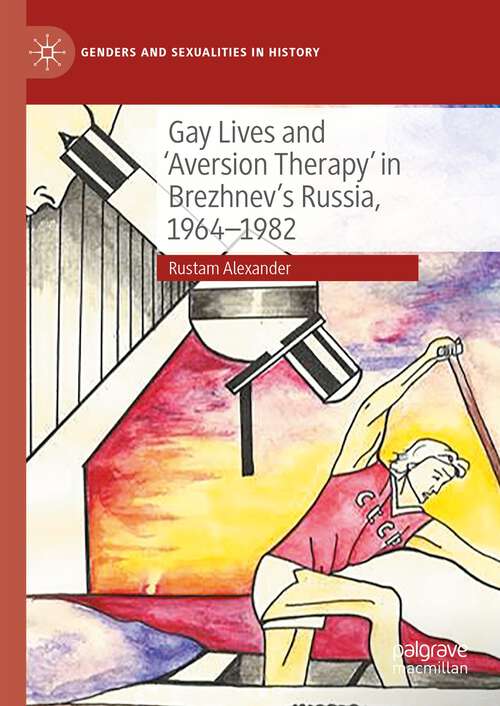 Book cover of Gay Lives and 'Aversion Therapy' in Brezhnev's Russia, 1964-1982 (1st ed. 2023) (Genders and Sexualities in History)