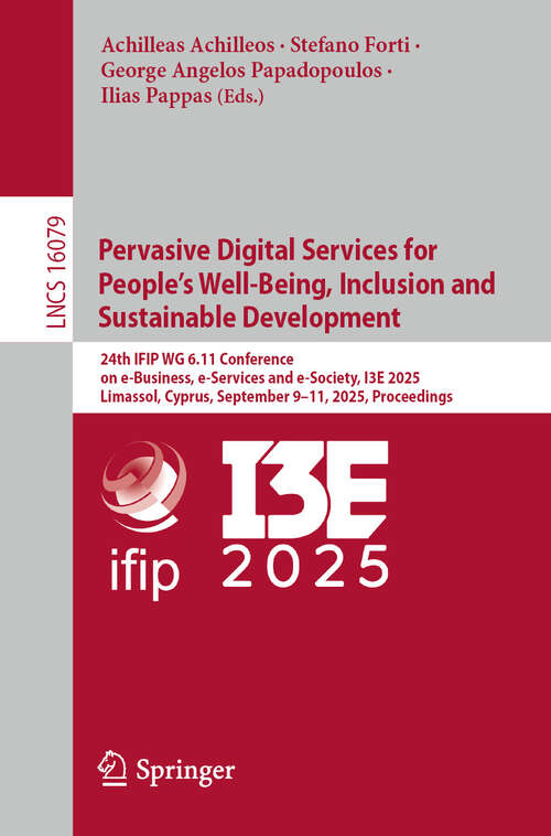 Book cover of Pervasive Digital Services for People’s Well-Being, Inclusion and Sustainable Development: 24th IFIP WG 6.11 Conference on e-Business, e-Services and e-Society, I3E 2025, Limassol, Cyprus, September 9–11, 2025, Proceedings (Lecture Notes in Computer Science #16079)