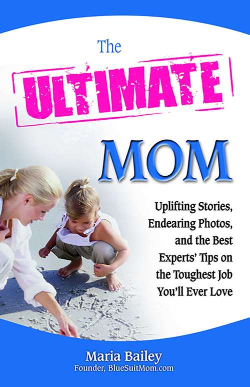 Book cover of The Ultimate Mom: Uplifting Stories, Endearing Photos, and the Best Experts' Tips on the Toughest Job You'll Ever Love (Ultimate)