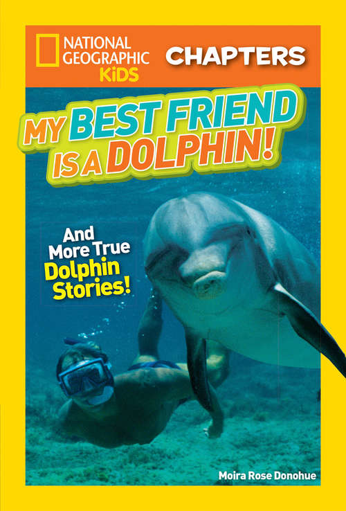 Book cover of My Best Friend is a Dolphin!: And More True Dolphin Stories (National Geographic Kids Chapters)