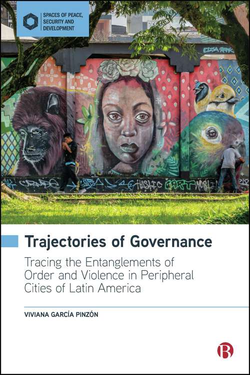 Book cover of Trajectories of Governance: Tracing the Entanglements of Order and Violence in Peripheral Cities of Latin America (First Edition) (Spaces of Peace, Security and Development)