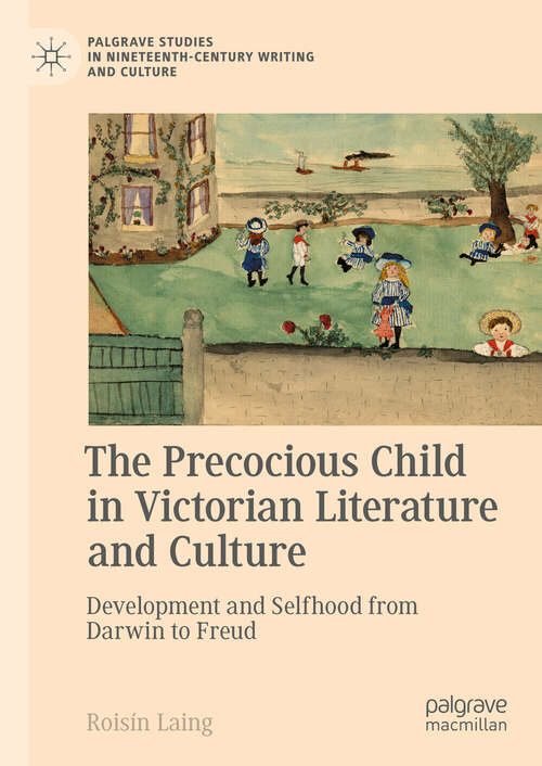 Book cover of The Precocious Child in Victorian Literature and Culture: Development and Selfhood from Darwin to Freud (2024) (Palgrave Studies in Nineteenth-Century Writing and Culture)