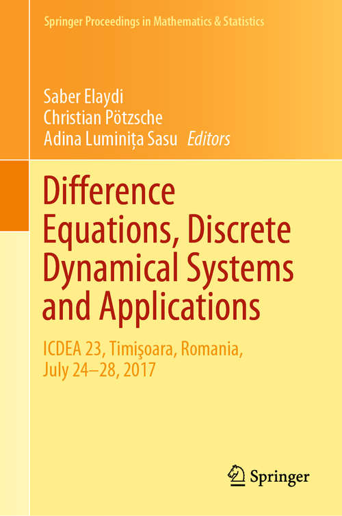 Difference Equations, Discrete Dynamical Systems and Applications: ICDEA 23, Timişoara, Romania, July 24-28, 2017 (Springer Proceedings in Mathematics & Statistics #287)