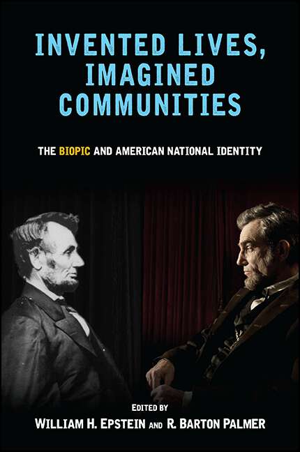 Book cover of Invented Lives, Imagined Communities: The Biopic and American National Identity (SUNY series, Horizons of Cinema)