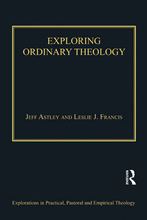 Exploring Ordinary Theology: Everyday Christian Believing and the Church (Explorations in Practical, Pastoral and Empirical Theology)