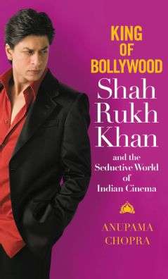 Book cover of King of Bollywood: Shah Rukh Khan and the Seductive World of Indian Cinema