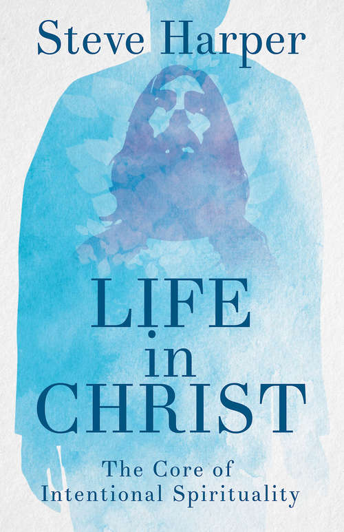 Book cover of Life in Christ: The Core of Intentional Spirituality