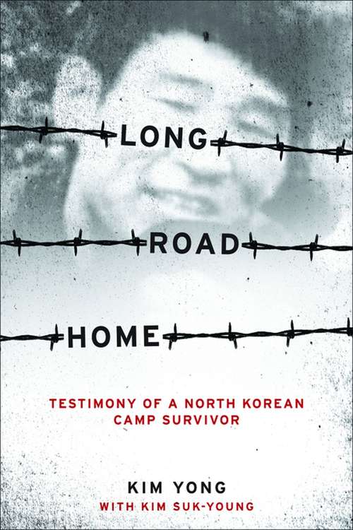 Long Road Home: Testimony of a North Korean Camp Survivor