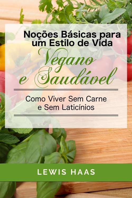 Book cover of Noções Básicas para um Estilo de Vida Vegano e Saudável Como Viver Sem Carne e Sem Laticínios