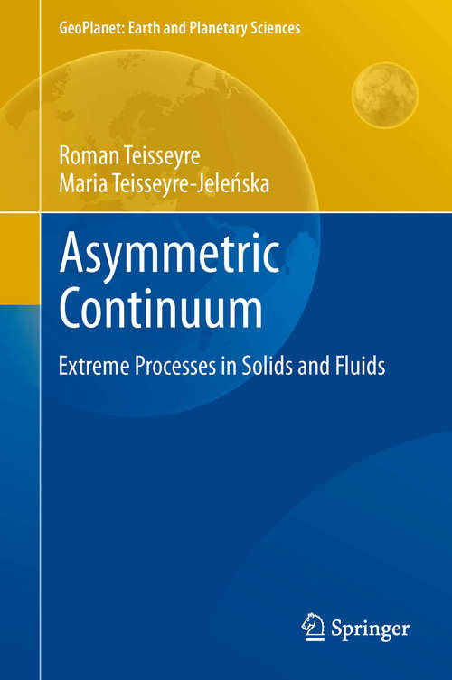 Asymmetric Continuum: Extreme Processes in Solids and Fluids (GeoPlanet: Earth and Planetary Sciences #3)