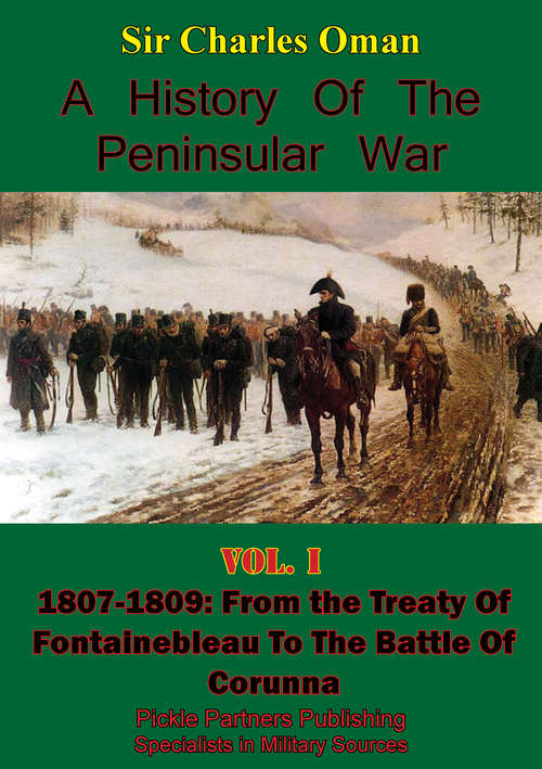 Book cover of A History of the Peninsular War Volume I 1807-1809: From the Treaty of Fontainebleau to the Battle of Corunna [Illustrated Edition]