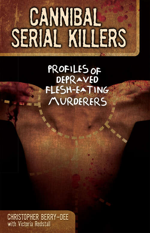 Cannibal Serial Killers: Profiles of Depraved Flesh-Eating Murderers