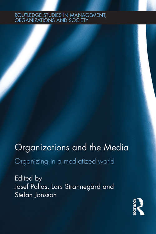 Book cover of Organizations and the Media: Organizing in a Mediatized World (Routledge Studies in Management, Organizations and Society)