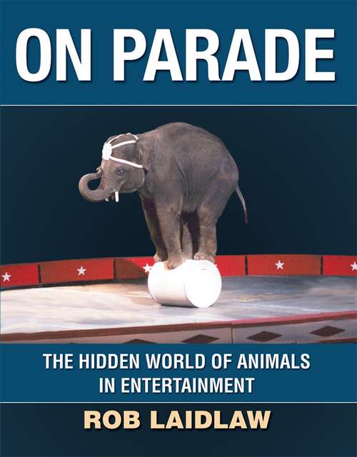Book cover of On Parade: The Hidden World of Animals in Entertainment