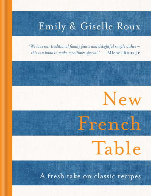 New French Table: Classic And Contemporary Home Cooking