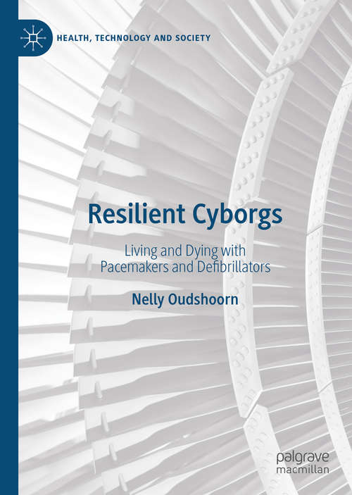 Book cover of Resilient Cyborgs: Living and Dying with Pacemakers and Defibrillators (1st ed. 2020) (Health, Technology and Society)