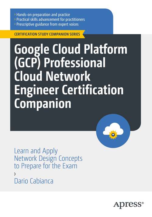 Book cover of Google Cloud Platform: Learn and Apply Network Design Concepts to Prepare for the Exam (1st ed.) (Certification Study Companion Series)