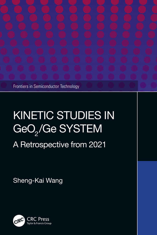 Kinetic Studies in GeO2/Ge System: A Retrospective from 2021 (Frontiers in Semiconductor Technology)