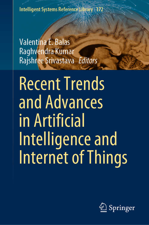 Recent Trends and Advances in Artificial Intelligence and Internet of Things (Intelligent Systems Reference Library #172)