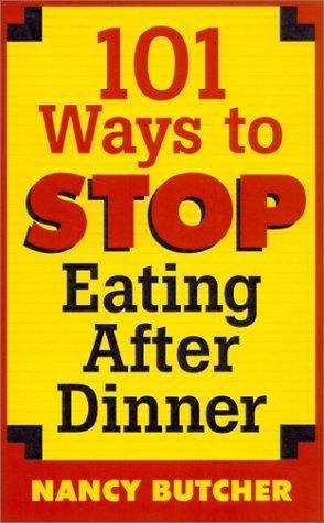 Book cover of 101 Ways to Stop Eating After Dinner