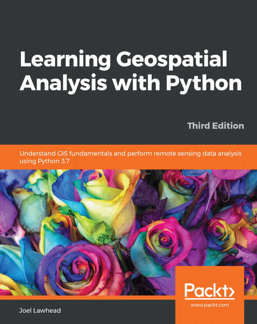 Book cover of Learning Geospatial Analysis with Python: Understand GIS fundamentals and perform remote sensing data analysis using Python 3.7, 3rd Edition