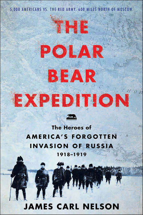 Book cover of The Polar Bear Expedition: The Heroes of America's Forgotten Invasion of Russia, 1918–1919