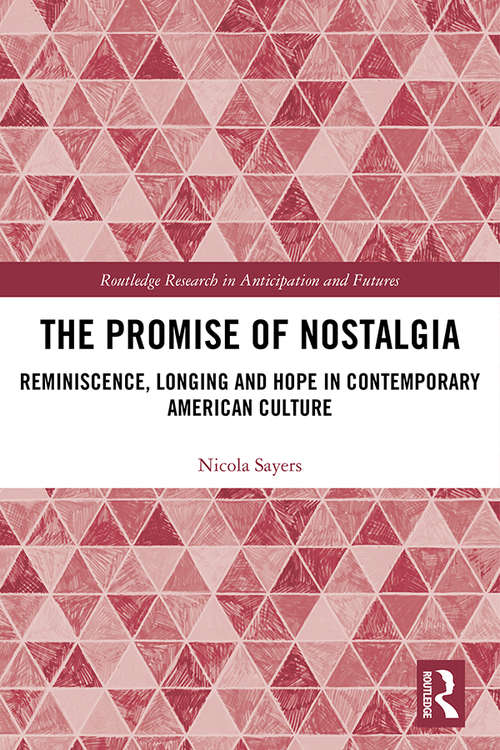 Book cover of The Promise of Nostalgia: Reminiscence, Longing and Hope in Contemporary American Culture (Routledge Research in Anticipation and Futures)
