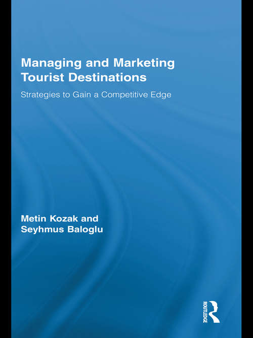 Managing and Marketing Tourist Destinations: Strategies to Gain a Competitive Edge (Routledge Advances in Tourism)