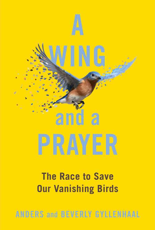 Book cover of A Wing and a Prayer: The Race to Save Our Vanishing Birds