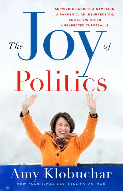Book cover of The Joy of Politics: Surviving Cancer, a Campaign, a Pandemic, an Insurrection, and Life's Other Unexpected Curveballs