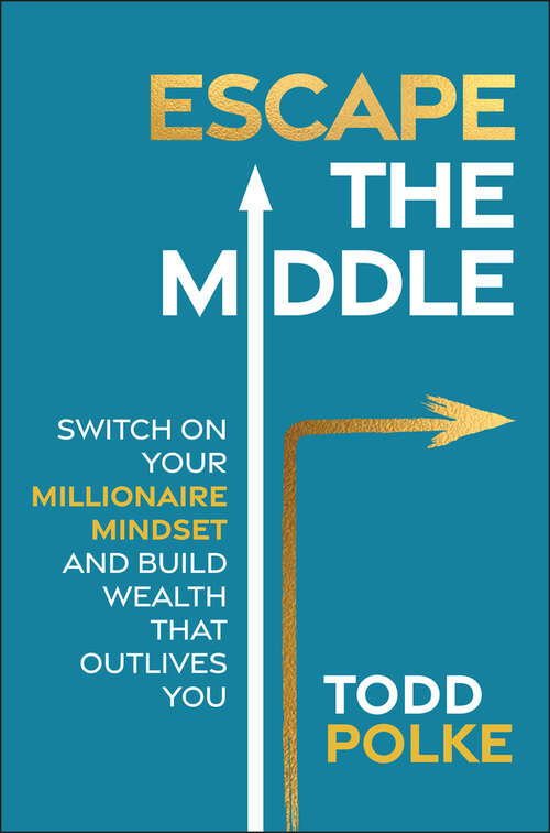 Book cover of Escape the Middle: Switch on Your Millionaire Mindset and Build Wealth That Outlives You