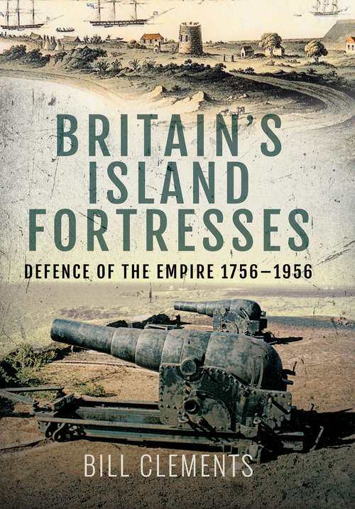 Book cover of Britain's Island Fortresses: Defence of the Empire 1756–1956