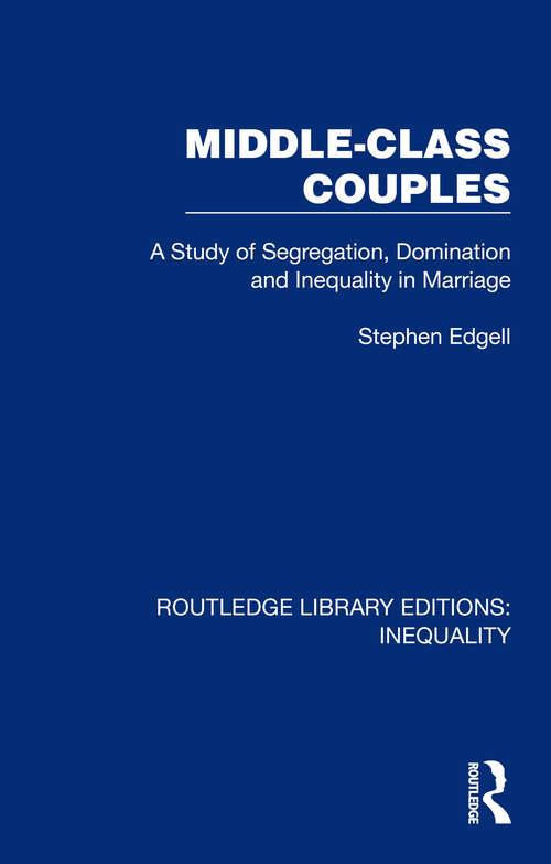 Book cover of Middle-Class Couples: A Study of Segregation, Domination and Inequality in Marriage (Routledge Library Editions: Inequality #3)