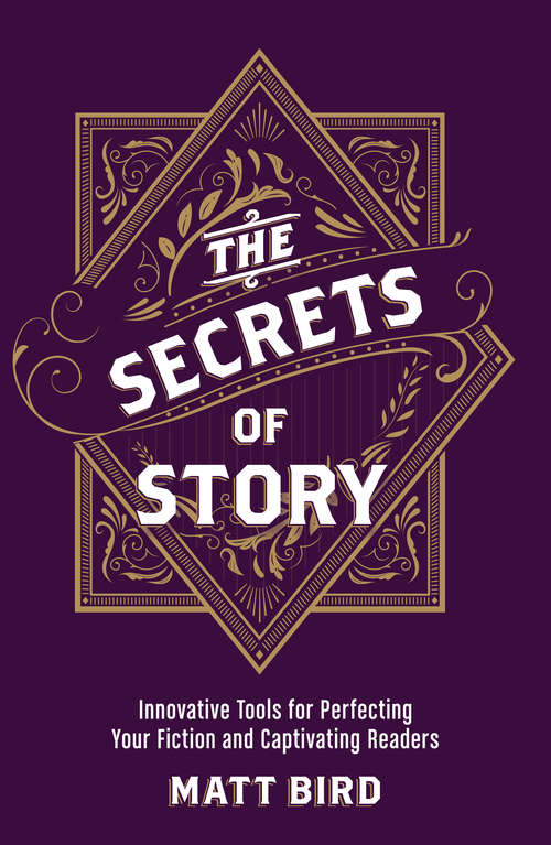 Book cover of The Secrets of Story: Innovative Tools for Perfecting Your Fiction and Captivating Readers
